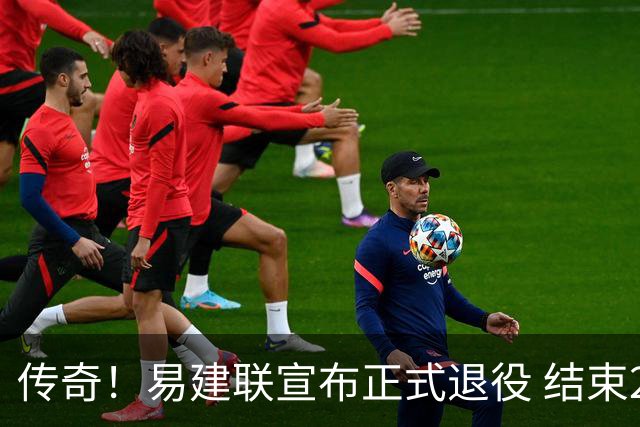 传奇！易建联宣布正式退役 结束21年职业生涯